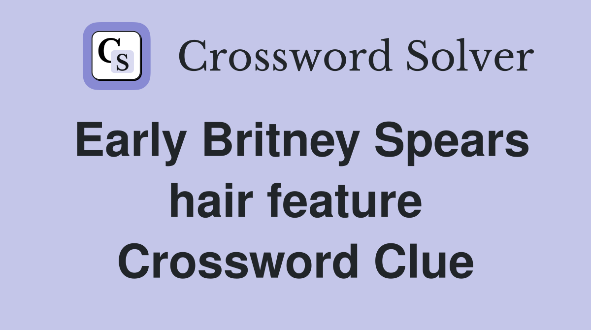 Early Britney Spears hair feature Crossword Clue