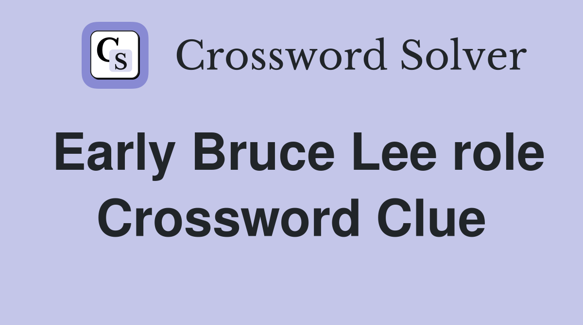 Early Bruce Lee role Crossword Clue