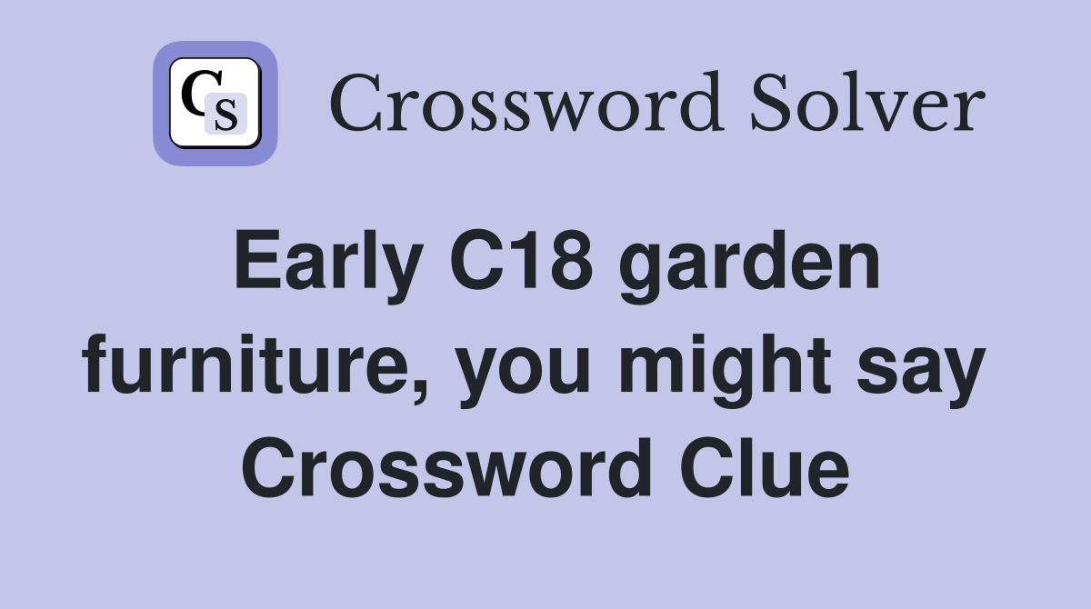 Early C18 garden furniture, you might say  Crossword Clue