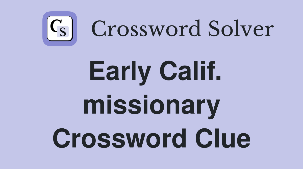 Early Calif. missionary Crossword Clue