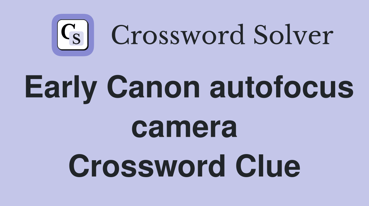 Early Canon autofocus camera Crossword Clue