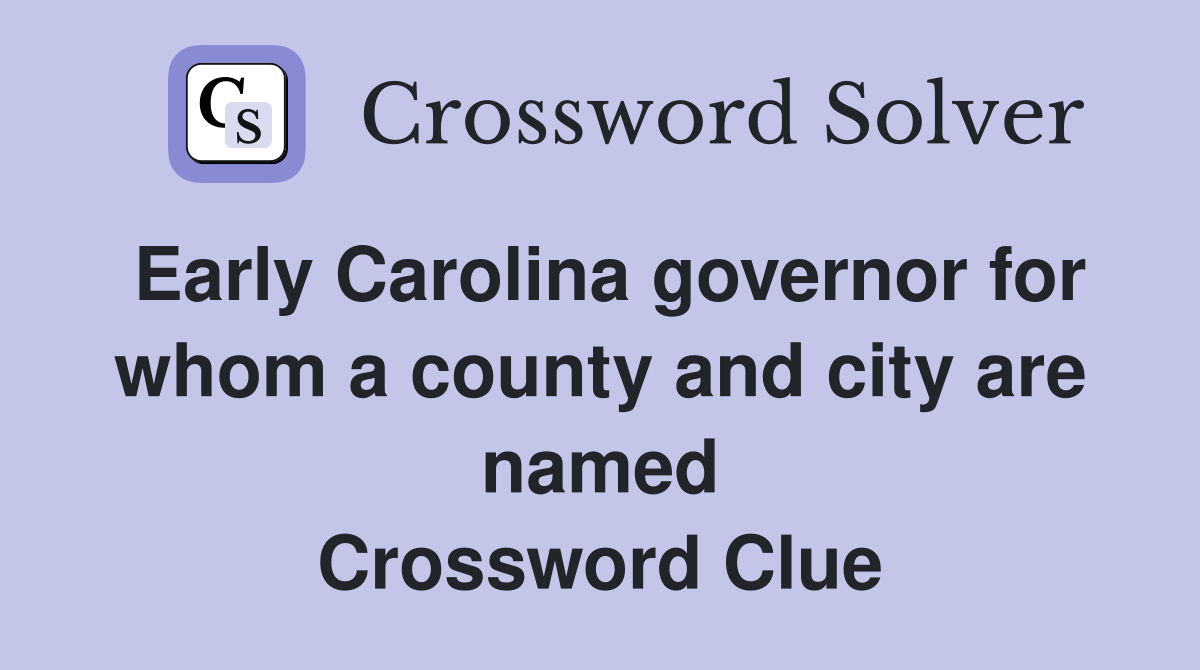 Early Carolina governor for whom a county and city are named Crossword Clue
