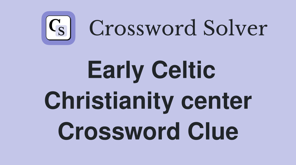 Early Celtic Christianity center Crossword Clue