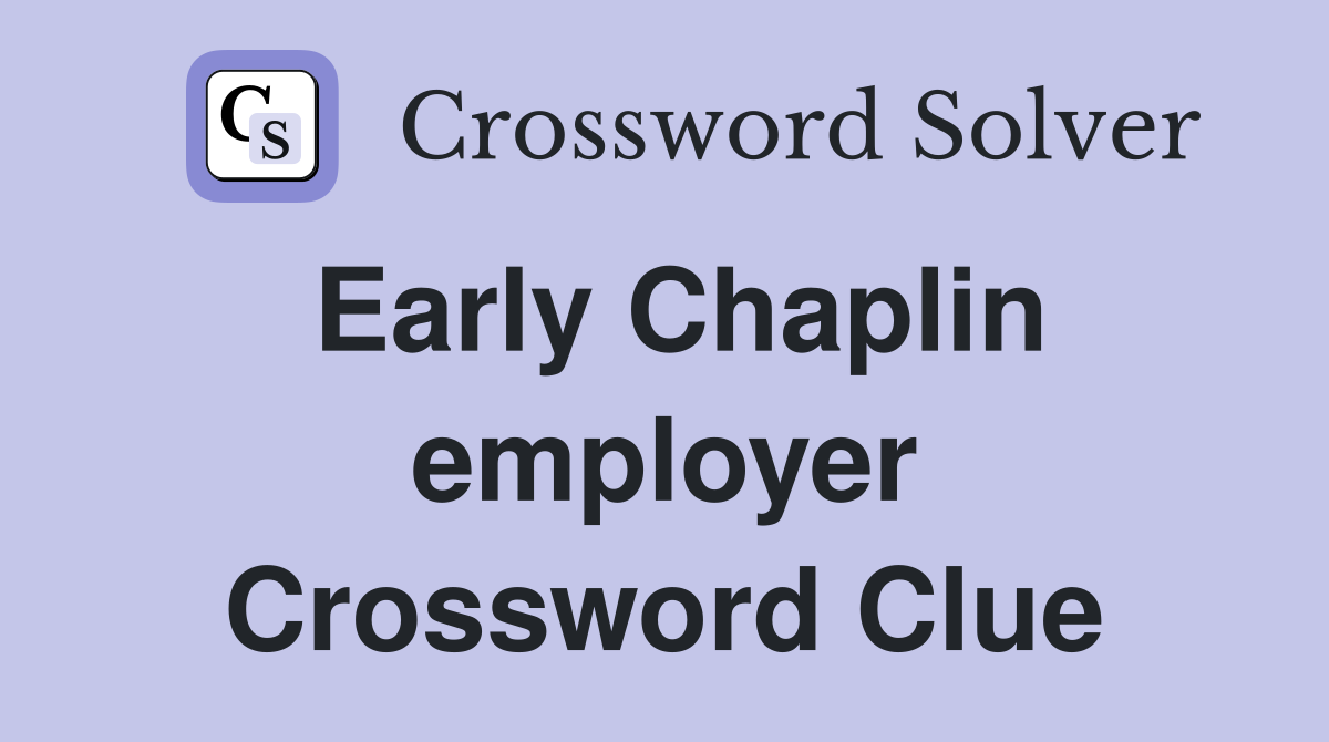 Early Chaplin employer Crossword Clue