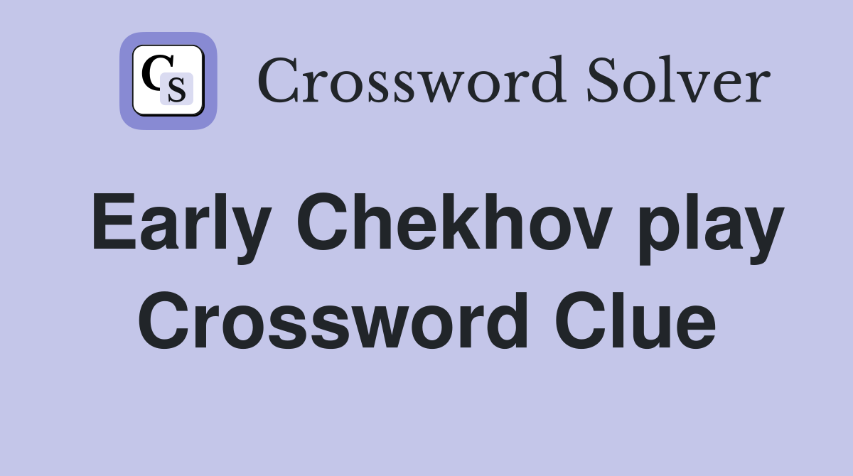Early Chekhov play Crossword Clue