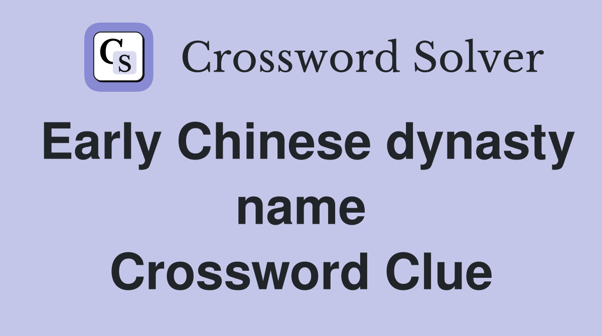 Early Chinese dynasty name Crossword Clue