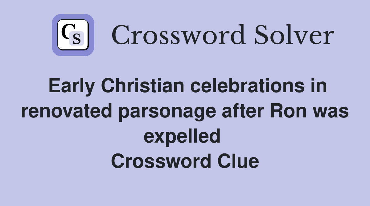 Early Christian celebrations in renovated parsonage after Ron was expelled  Crossword Clue
