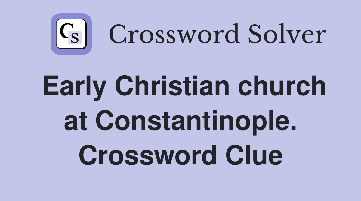 Early Christian church at Constantinople. Crossword Clue