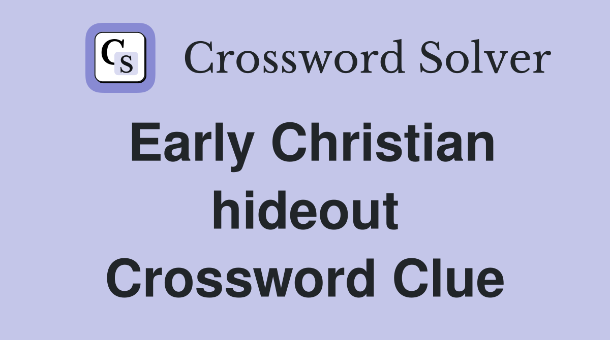 Early Christian hideout Crossword Clue