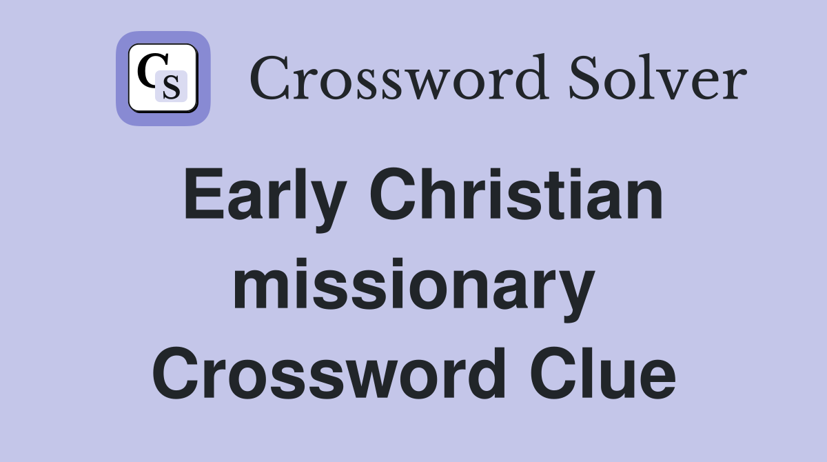 Early Christian missionary Crossword Clue