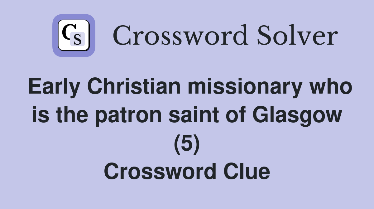 Early Christian missionary who is the patron saint of Glasgow (5) Crossword Clue