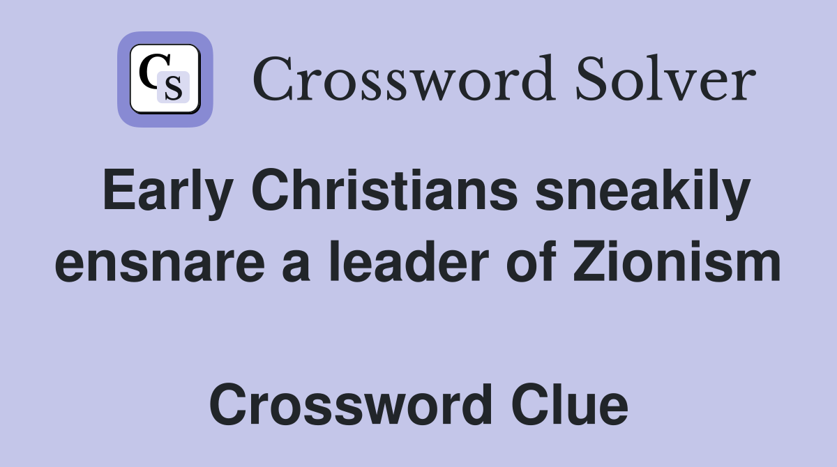 Early Christians sneakily ensnare a leader of Zionism  Crossword Clue