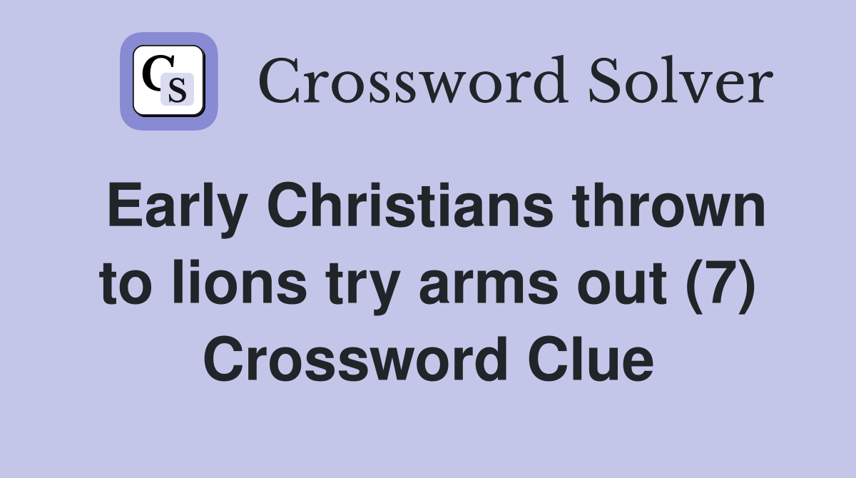 Early Christians thrown to lions try arms out (7) Crossword Clue