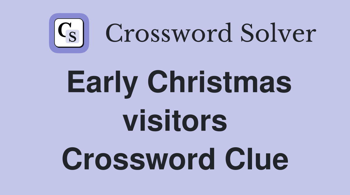 Early Christmas visitors Crossword Clue