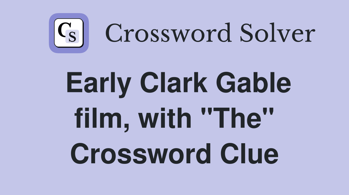 Early Clark Gable film, with "The" Crossword Clue