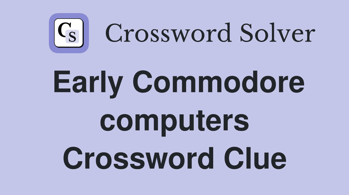 Early Commodore computers Crossword Clue