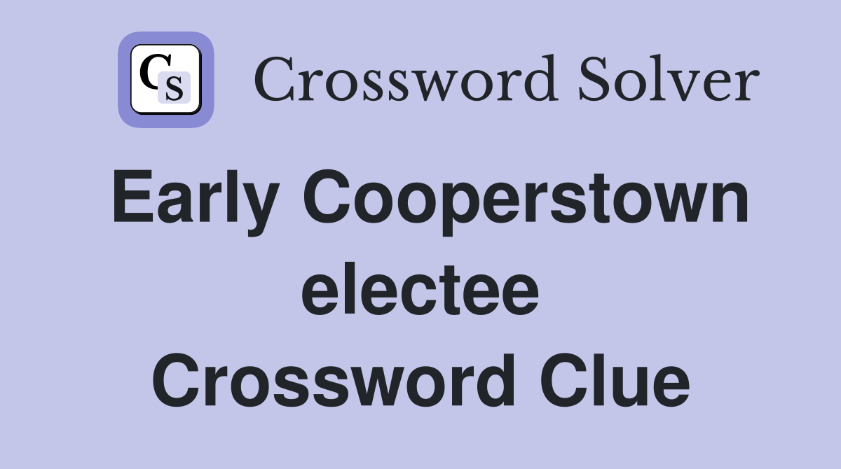 Early Cooperstown electee Crossword Clue