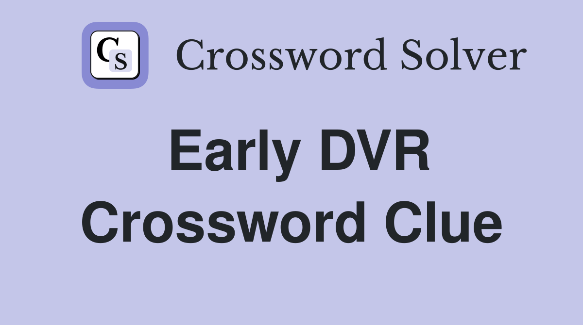 Early DVR Crossword Clue