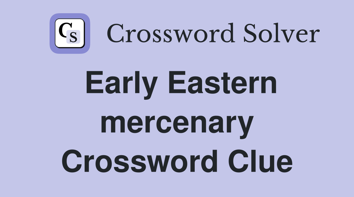 Early Eastern mercenary Crossword Clue