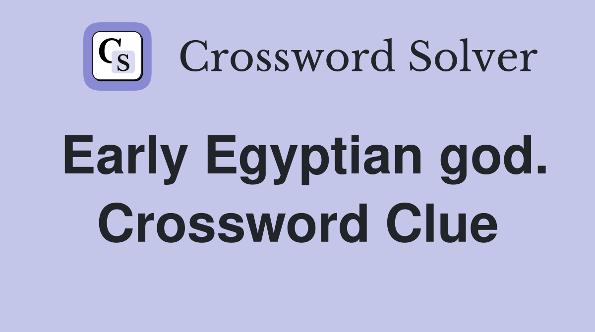 Early Egyptian god. Crossword Clue