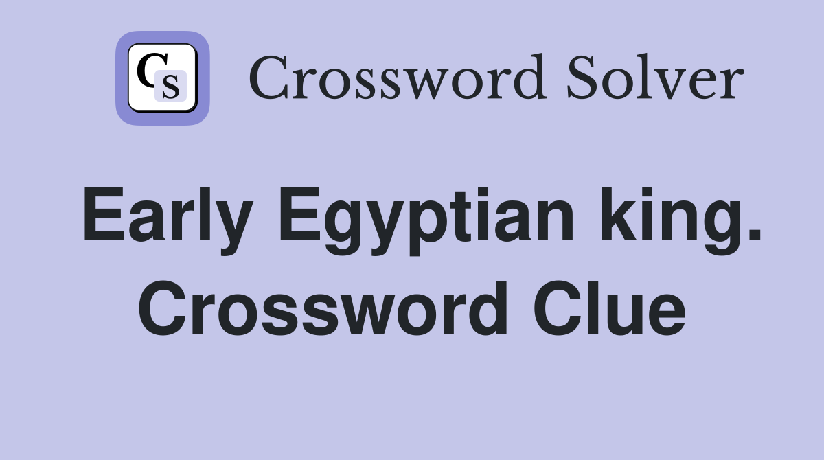 Early Egyptian king. Crossword Clue