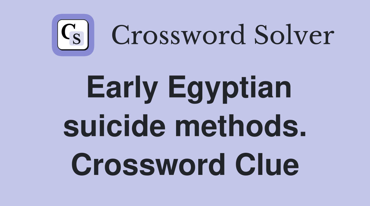 Early Egyptian suicide methods. Crossword Clue