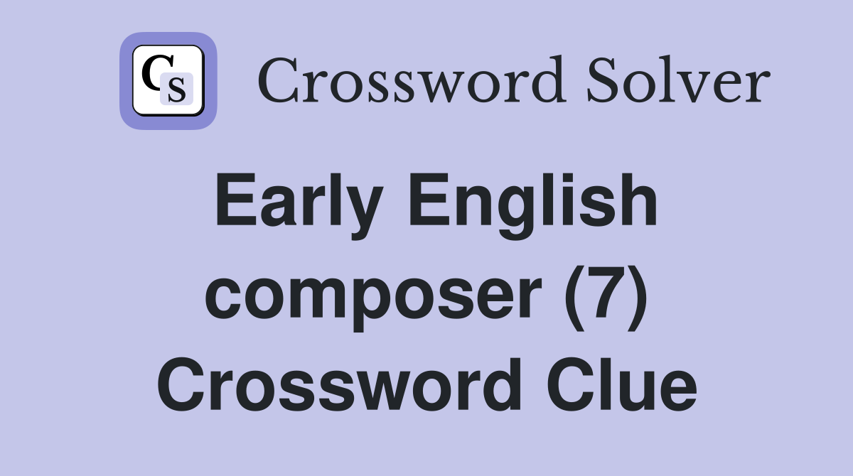 Early English composer (7) Crossword Clue