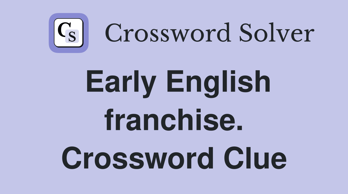 Early English franchise. Crossword Clue