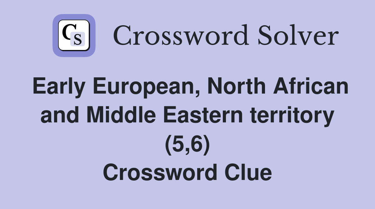 Early European, North African and Middle Eastern territory (5,6) Crossword Clue