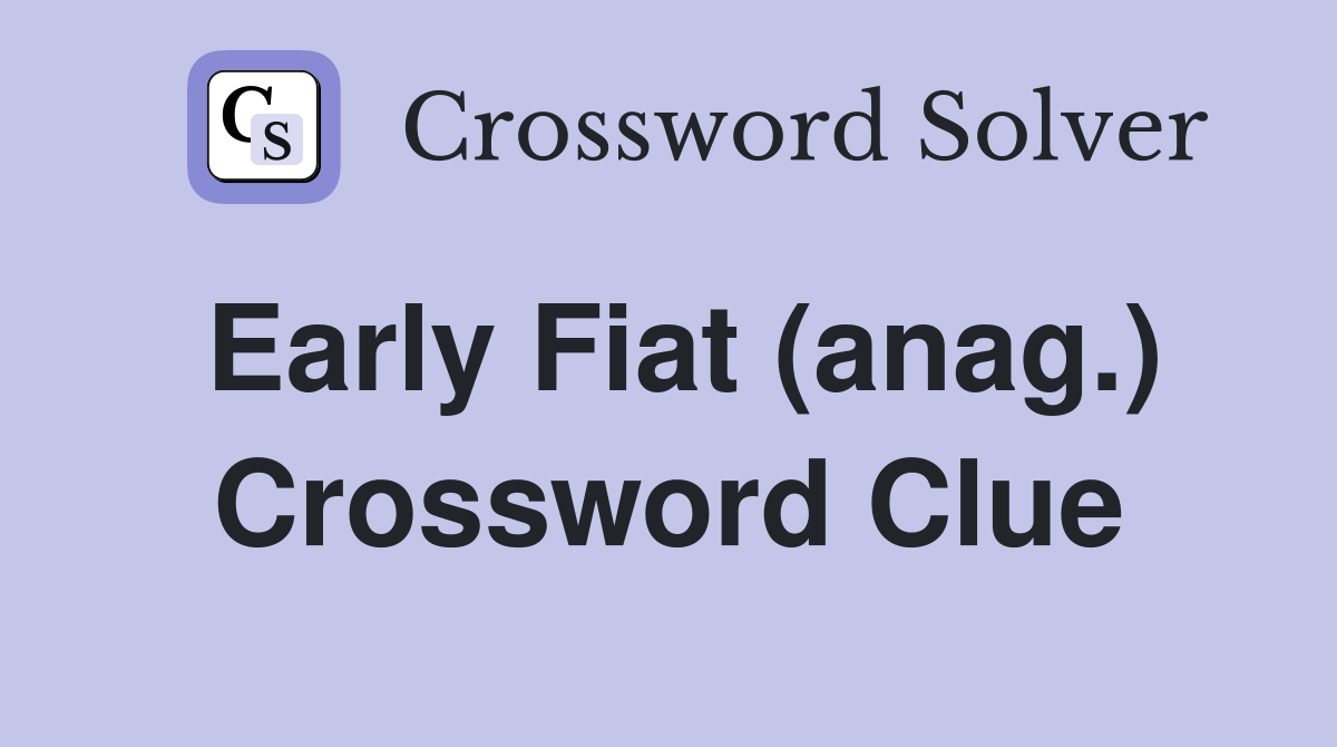 Early Fiat (anag.) Crossword Clue