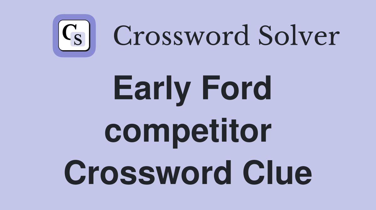 Early Ford competitor Crossword Clue