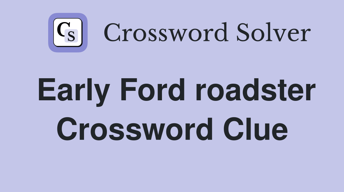 Early Ford roadster Crossword Clue