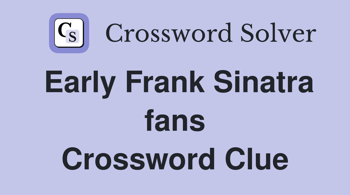 Early Frank Sinatra fans Crossword Clue