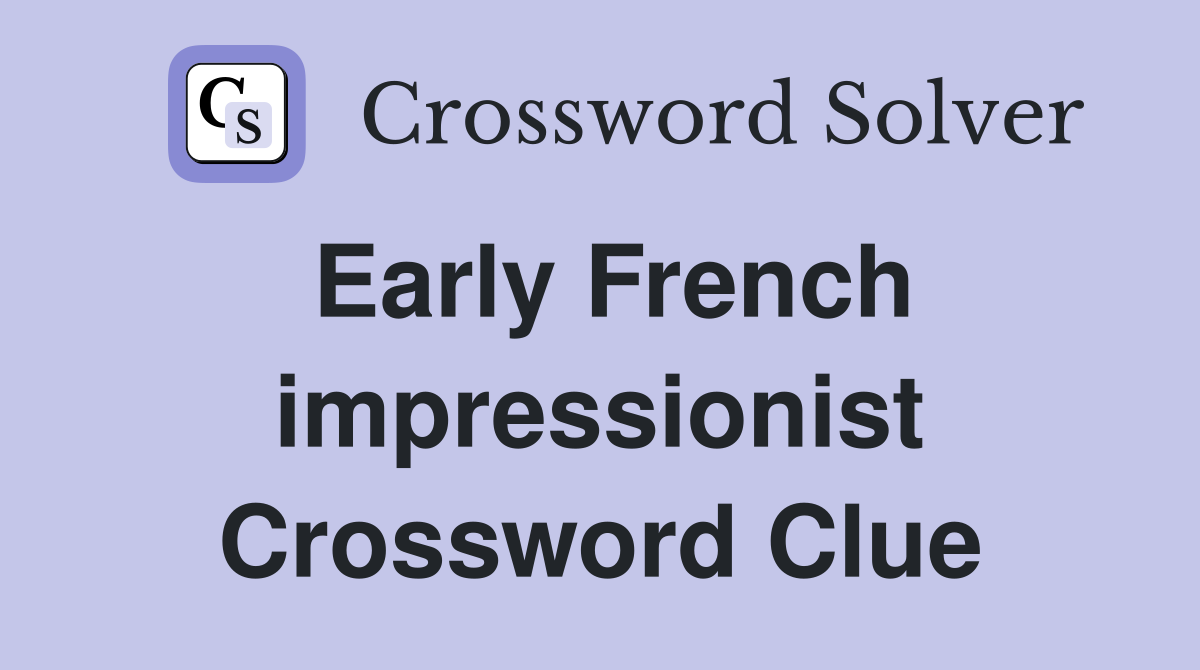 Early French impressionist Crossword Clue