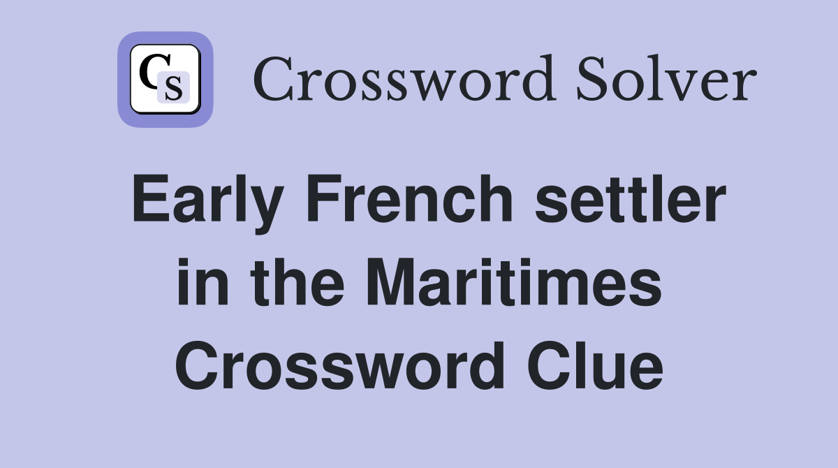 Early French settler in the Maritimes Crossword Clue