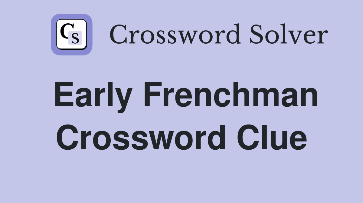 Early Frenchman Crossword Clue