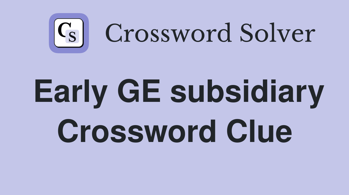 Early GE subsidiary Crossword Clue