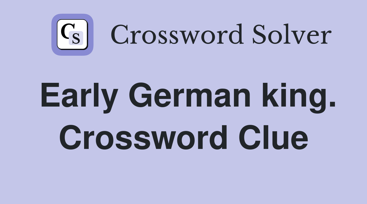 Early German king. Crossword Clue