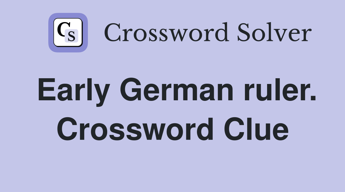 Early German ruler. Crossword Clue