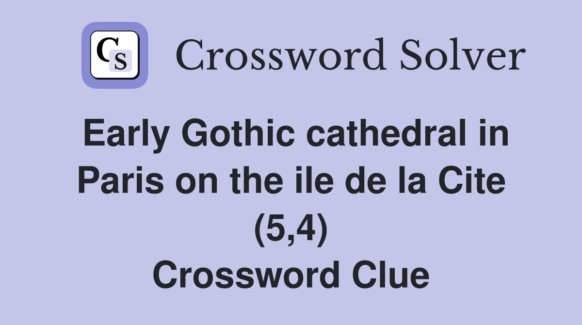 Early Gothic cathedral in Paris on the ile de la Cite (5,4) Crossword Clue