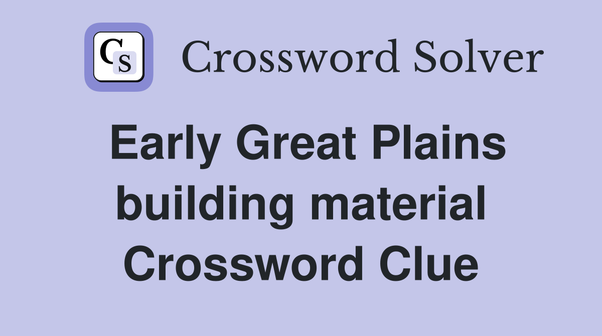 Early Great Plains building material Crossword Clue