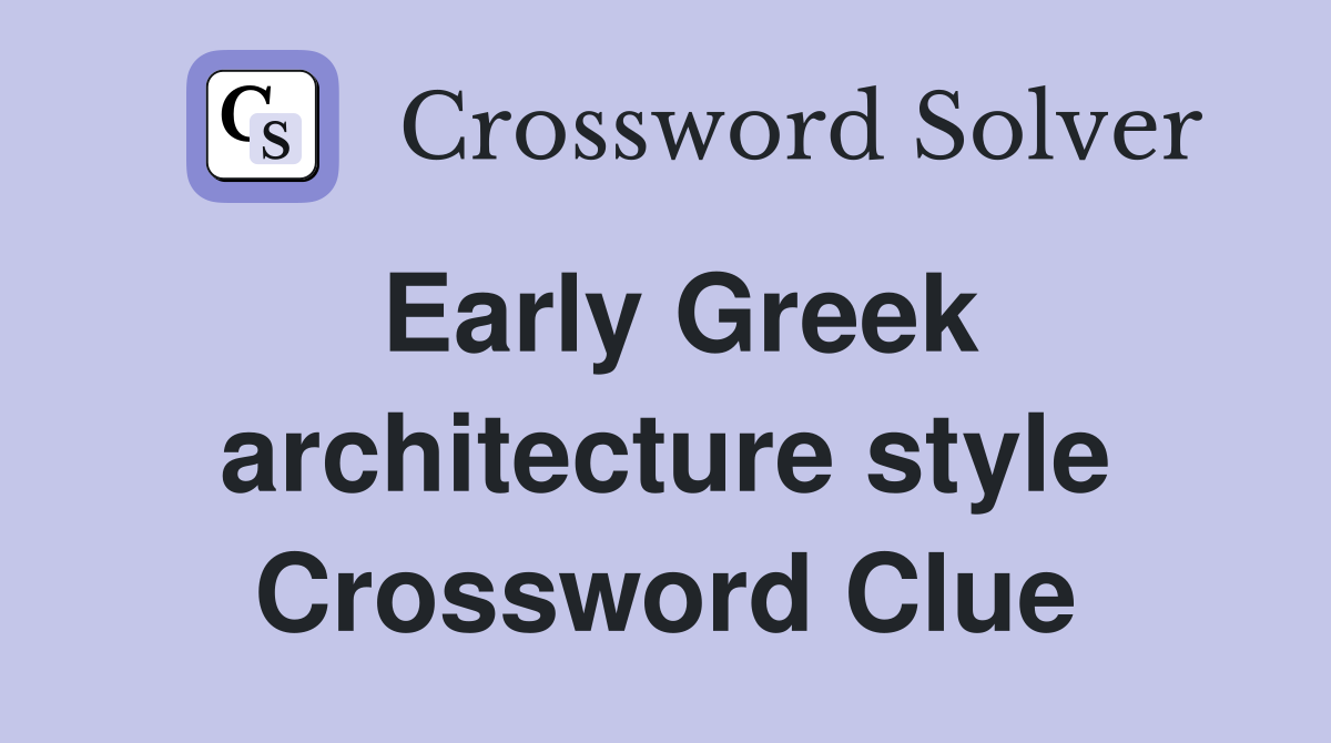 Early Greek architecture style Crossword Clue
