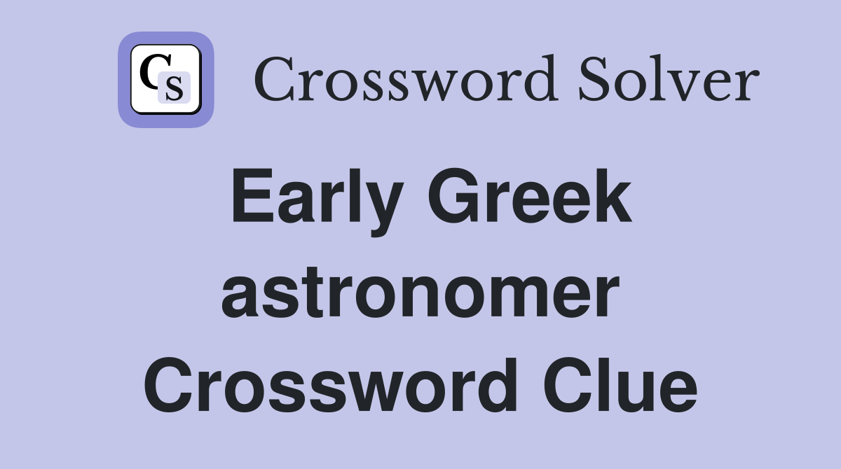 Early Greek astronomer Crossword Clue