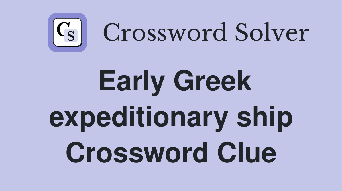 Early Greek expeditionary ship Crossword Clue