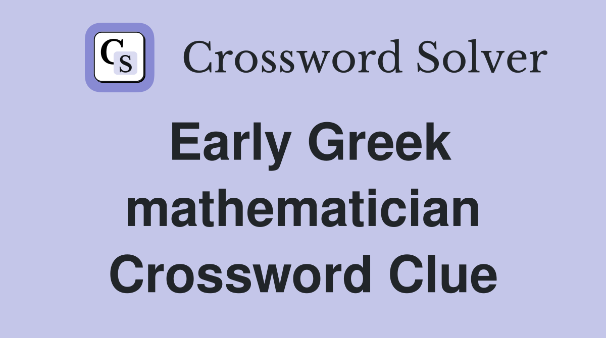 Early Greek mathematician Crossword Clue