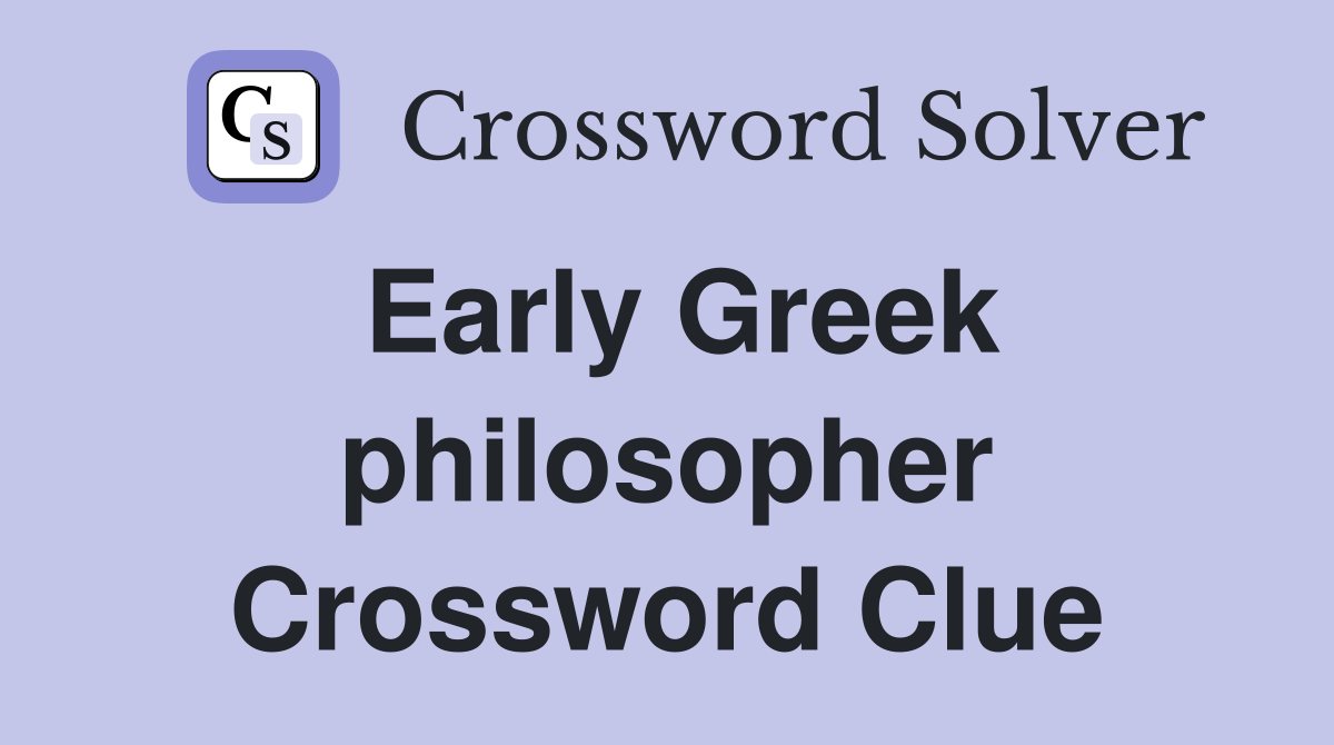 Early Greek philosopher Crossword Clue