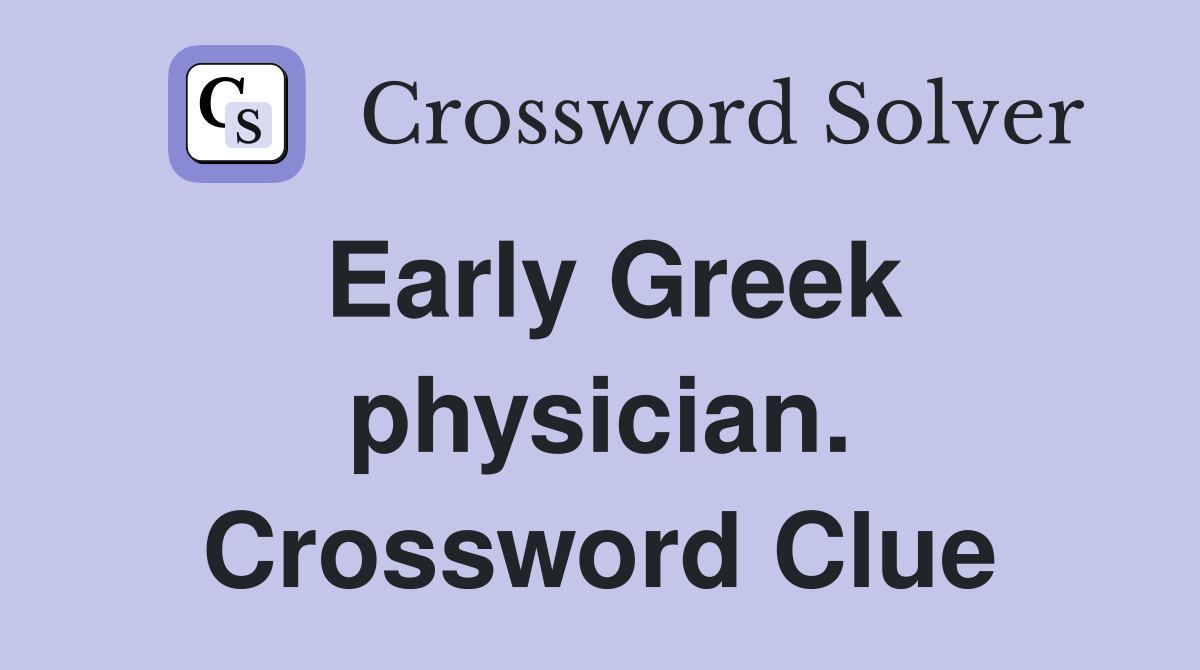 Early Greek physician. Crossword Clue