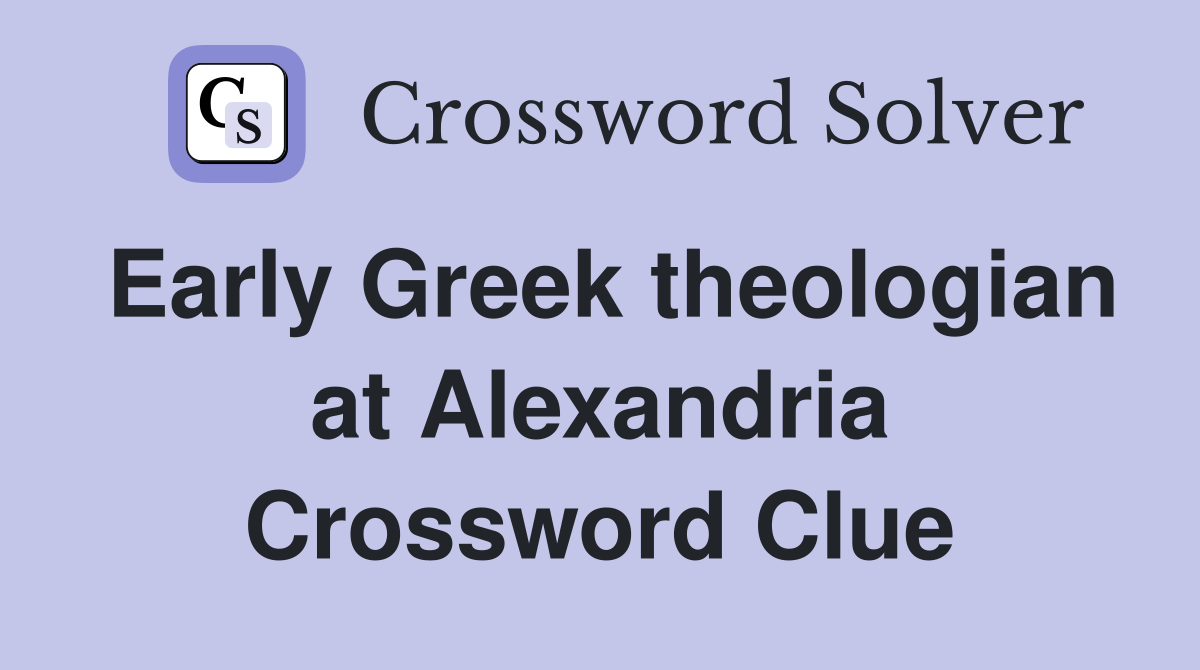 Early Greek theologian at Alexandria Crossword Clue