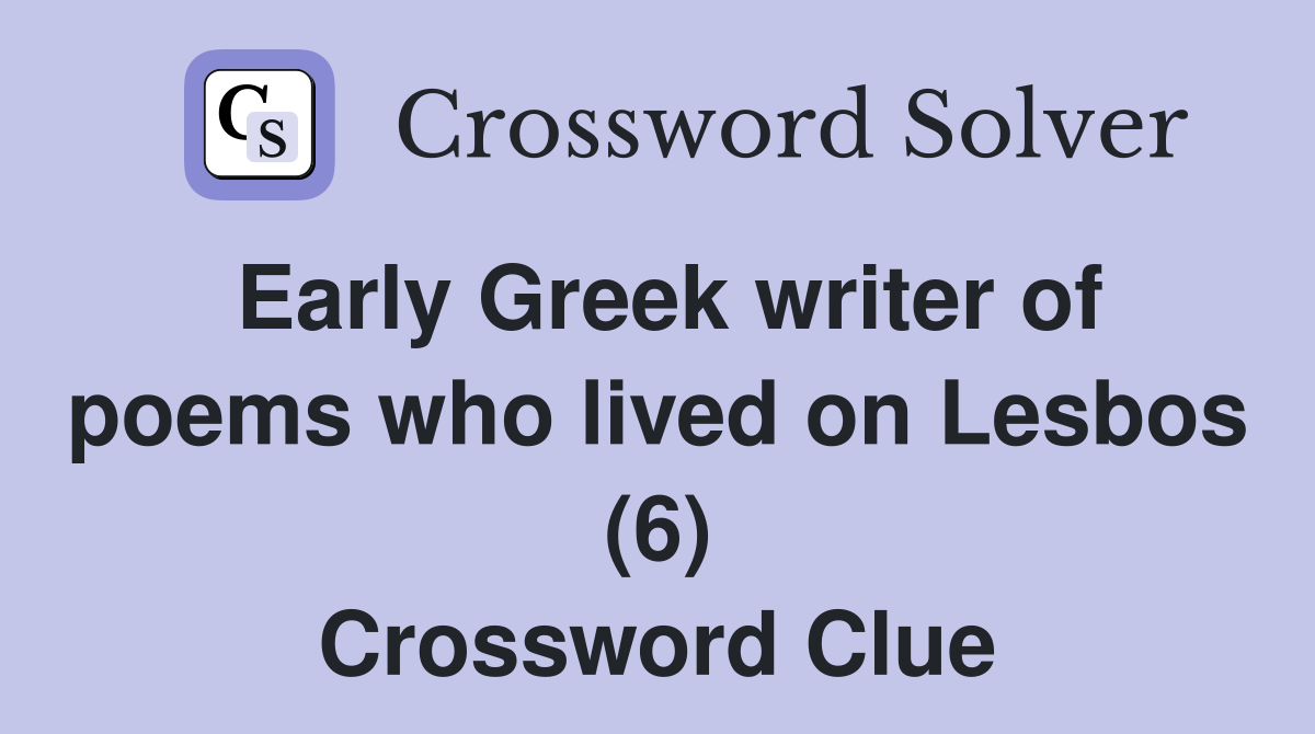 Early Greek writer of poems who lived on Lesbos (6) Crossword Clue