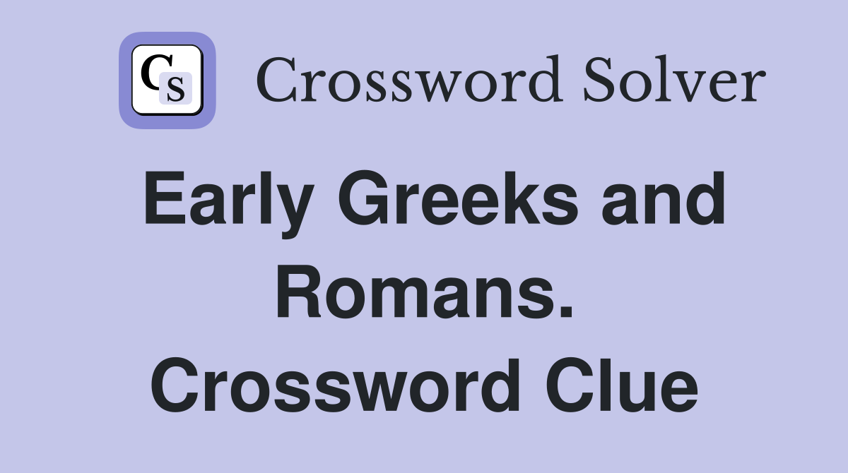 Early Greeks and Romans. Crossword Clue